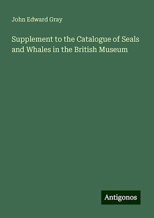 Supplement to the Catalogue of Seals and Whales in the British Museum