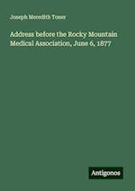 Address before the Rocky Mountain Medical Association, June 6, 1877