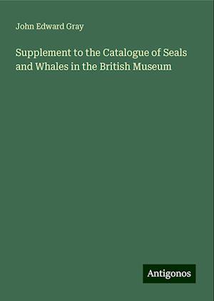 Supplement to the Catalogue of Seals and Whales in the British Museum