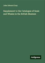 Supplement to the Catalogue of Seals and Whales in the British Museum