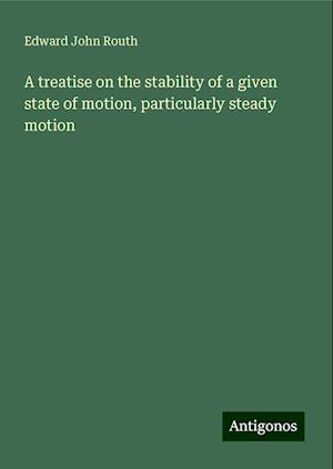 A treatise on the stability of a given state of motion, particularly steady motion