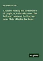 A voice of warning and instruction to all people, or, An introduction to the faith and doctrine of the Church of Jesus Christ of Latter-day Saints