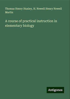 A course of practical instruction in elementary biology