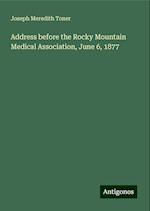 Address before the Rocky Mountain Medical Association, June 6, 1877