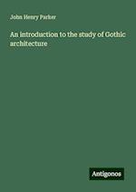 An introduction to the study of Gothic architecture