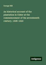 An historical account of the plantation in Ulster at the commencement of the seventeenth century, 1608-1620