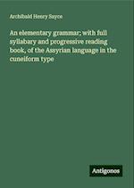 An elementary grammar; with full syllabary and progressive reading book, of the Assyrian language in the cuneiform type