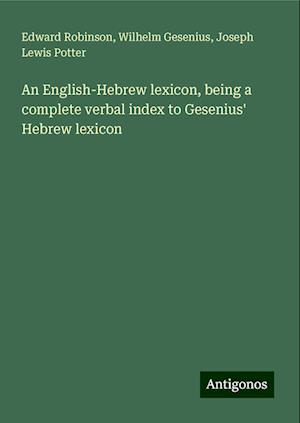 An English-Hebrew lexicon, being a complete verbal index to Gesenius' Hebrew lexicon