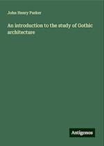 An introduction to the study of Gothic architecture