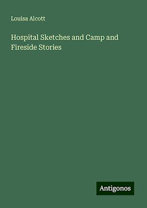 Hospital Sketches and Camp and Fireside Stories