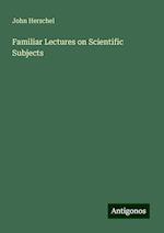 Familiar Lectures on Scientific Subjects