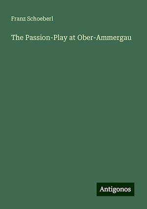 The Passion-Play at Ober-Ammergau