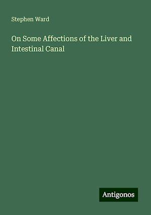 On Some Affections of the Liver and Intestinal Canal