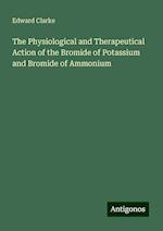 The Physiological and Therapeutical Action of the Bromide of Potassium and Bromide of Ammonium