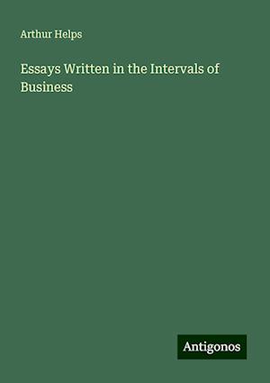 Essays Written in the Intervals of Business