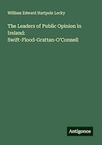 The Leaders of Public Opinion in Ireland: Swift-Flood-Grattan-O'Connell