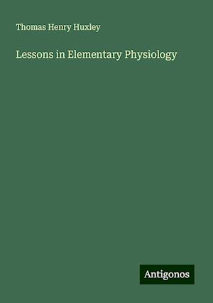 Lessons in Elementary Physiology