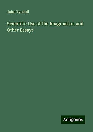 Scientific Use of the Imagination and Other Essays