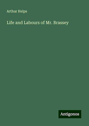 Life and Labours of Mr. Brassey