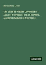 The Lives of William Cavendishe, Duke of Newcastle, and of his Wife, Margaret Duchess of Newcastle