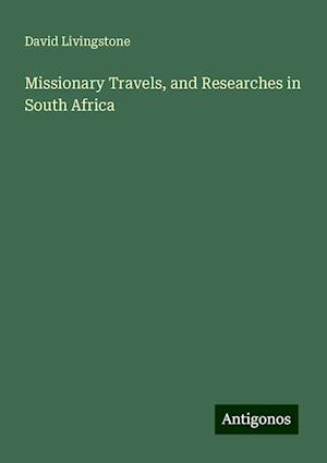 Missionary Travels, and Researches in South Africa