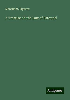 A Treatise on the Law of Estoppel