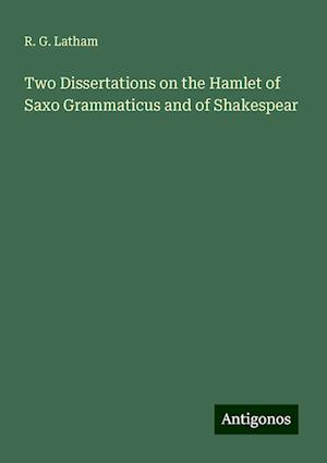 Two Dissertations on the Hamlet of Saxo Grammaticus and of Shakespear