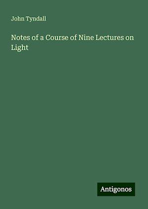 Notes of a Course of Nine Lectures on Light