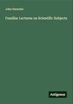 Familiar Lectures on Scientific Subjects