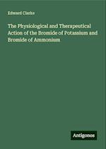 The Physiological and Therapeutical Action of the Bromide of Potassium and Bromide of Ammonium