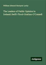 The Leaders of Public Opinion in Ireland: Swift-Flood-Grattan-O'Connell