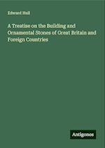 A Treatise on the Building and Ornamental Stones of Great Britain and Foreign Countries