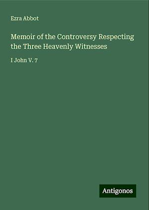 Memoir of the Controversy Respecting the Three Heavenly Witnesses