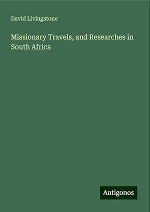 Missionary Travels, and Researches in South Africa