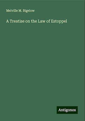 A Treatise on the Law of Estoppel