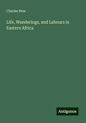 Life, Wanderings, and Labours in Eastern Africa