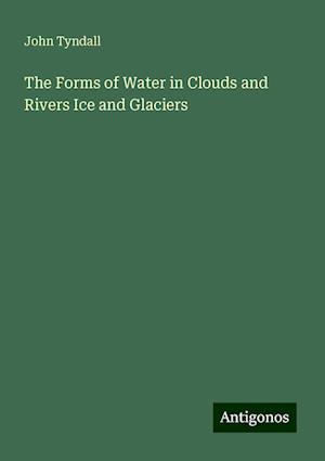 The Forms of Water in Clouds and Rivers Ice and Glaciers