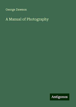 A Manual of Photography