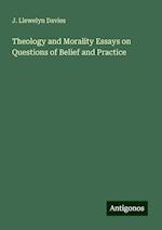 Theology and Morality Essays on Questions of Belief and Practice