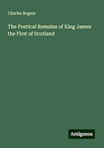 The Poetical Remains of King James the First of Scotland