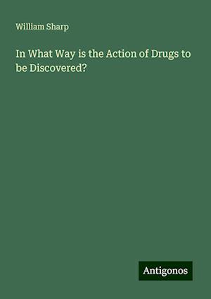 In What Way is the Action of Drugs to be Discovered?