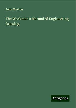 The Workman's Manual of Engineering Drawing