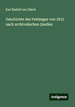 Geschichte des Feldzuges von 1815 nach archivalischen Quellen