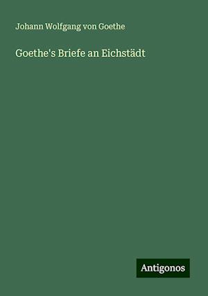 Goethe's Briefe an Eichstädt