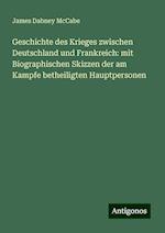 Geschichte des Krieges zwischen Deutschland und Frankreich: mit Biographischen Skizzen der am Kampfe betheiligten Hauptpersonen