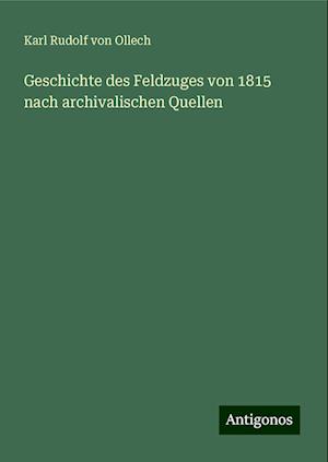 Geschichte des Feldzuges von 1815 nach archivalischen Quellen