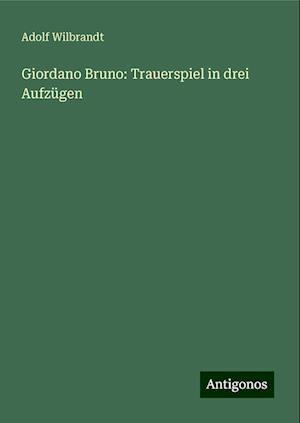 Giordano Bruno: Trauerspiel in drei Aufzügen