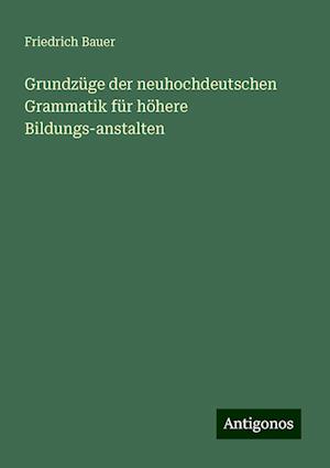 Grundzüge der neuhochdeutschen Grammatik für höhere Bildungs-anstalten