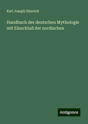 Handbuch der deutschen Mythologie mit Einschluß der nordischen