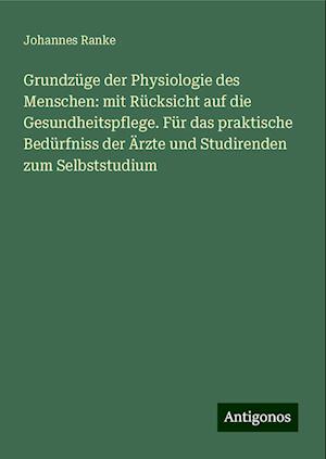 Grundzüge der Physiologie des Menschen: mit Rücksicht auf die Gesundheitspflege. Für das praktische Bedürfniss der Ärzte und Studirenden zum Selbststudium